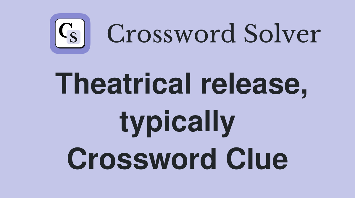 Theatrical release typically Crossword Clue Answers Crossword Solver